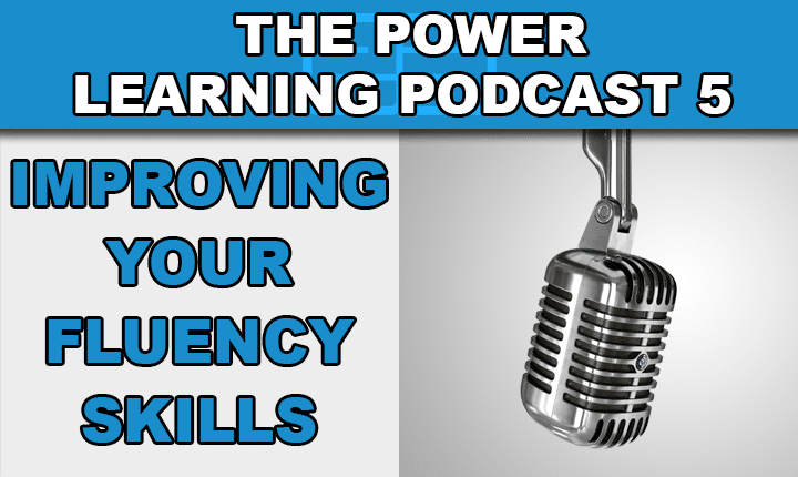 Power Learning Podcast 5 - Develop all of your English fluency skills so you can become a fluent English speaker faster with this English language learning podcast episode