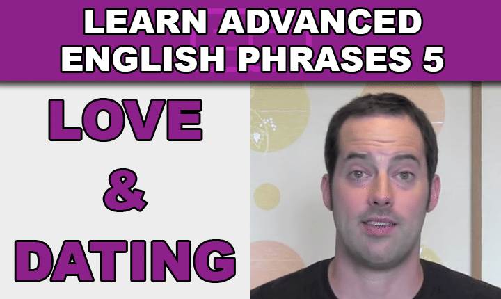 Advanced English Phrases 5 - Learn to talk about relationships, love and dating in English with an advanced English phrases video lesson so you can speak English confidently!