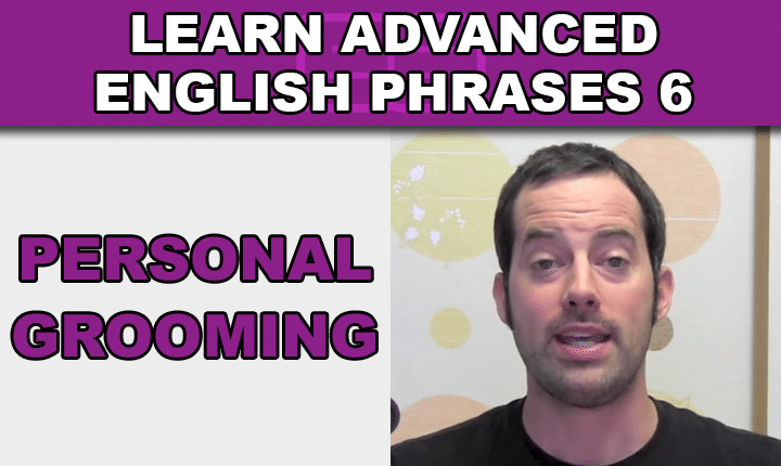 Advanced English Phrases 6 - Learn to talk about personal grooming and hair care in English with an advanced English phrases video lesson so you can speak English confidently!