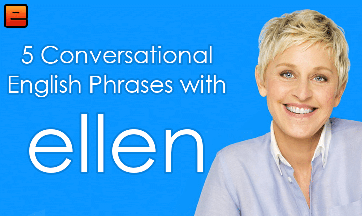 Learn English with Ellen! Learn 5 conversational English phrases that will help you understand and enjoy the Ellen Show with the English Fluency Guide!